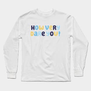 How Very Dare You! Long Sleeve T-Shirt